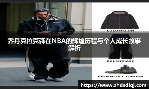 乔丹克拉克森在NBA的辉煌历程与个人成长故事解析